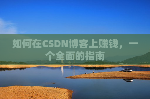 如何在CSDN博客上赚钱，一个全面的指南
