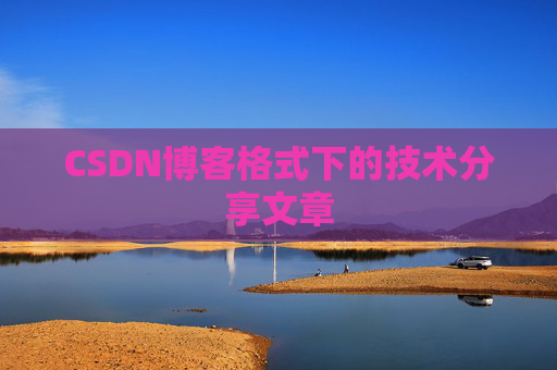 CSDN博客格式下的技术分享文章